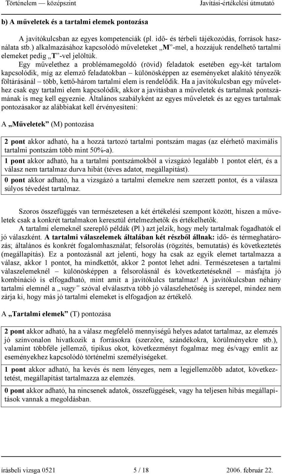 Egy művelethez a problémamegoldó (rövid) feladatok esetében egy-két tartalom kapcsolódik, míg az elemző feladatokban különösképpen az eseményeket alakító tényezők föltárásánál több, kettő-három