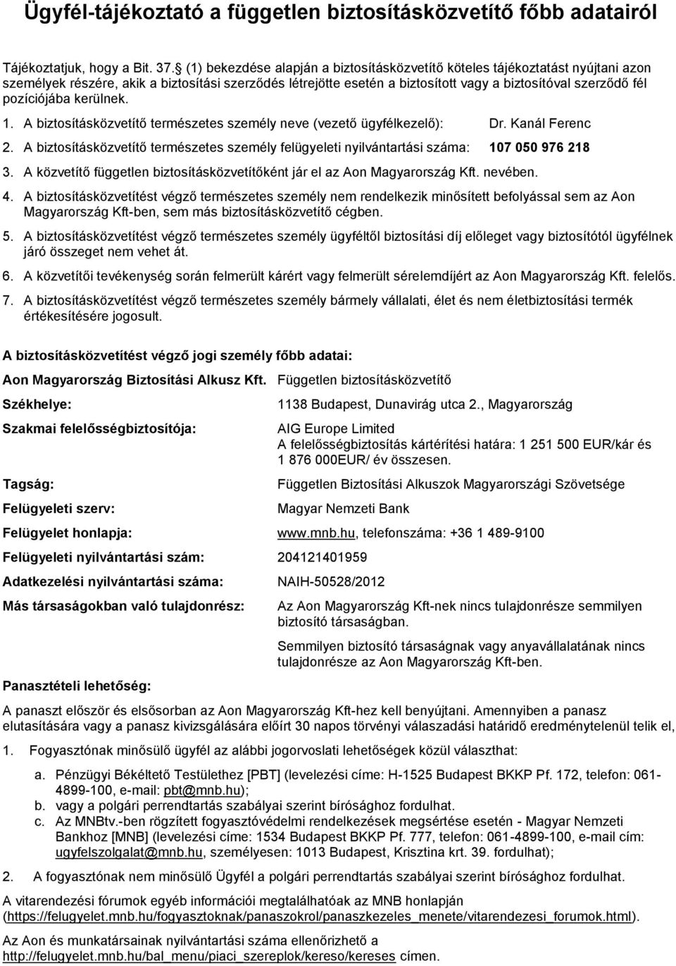 pozíciójába kerülnek. 1. A biztosításközvetítő természetes személy neve (vezető ügyfélkezelő): Dr. Kanál Ferenc 2.