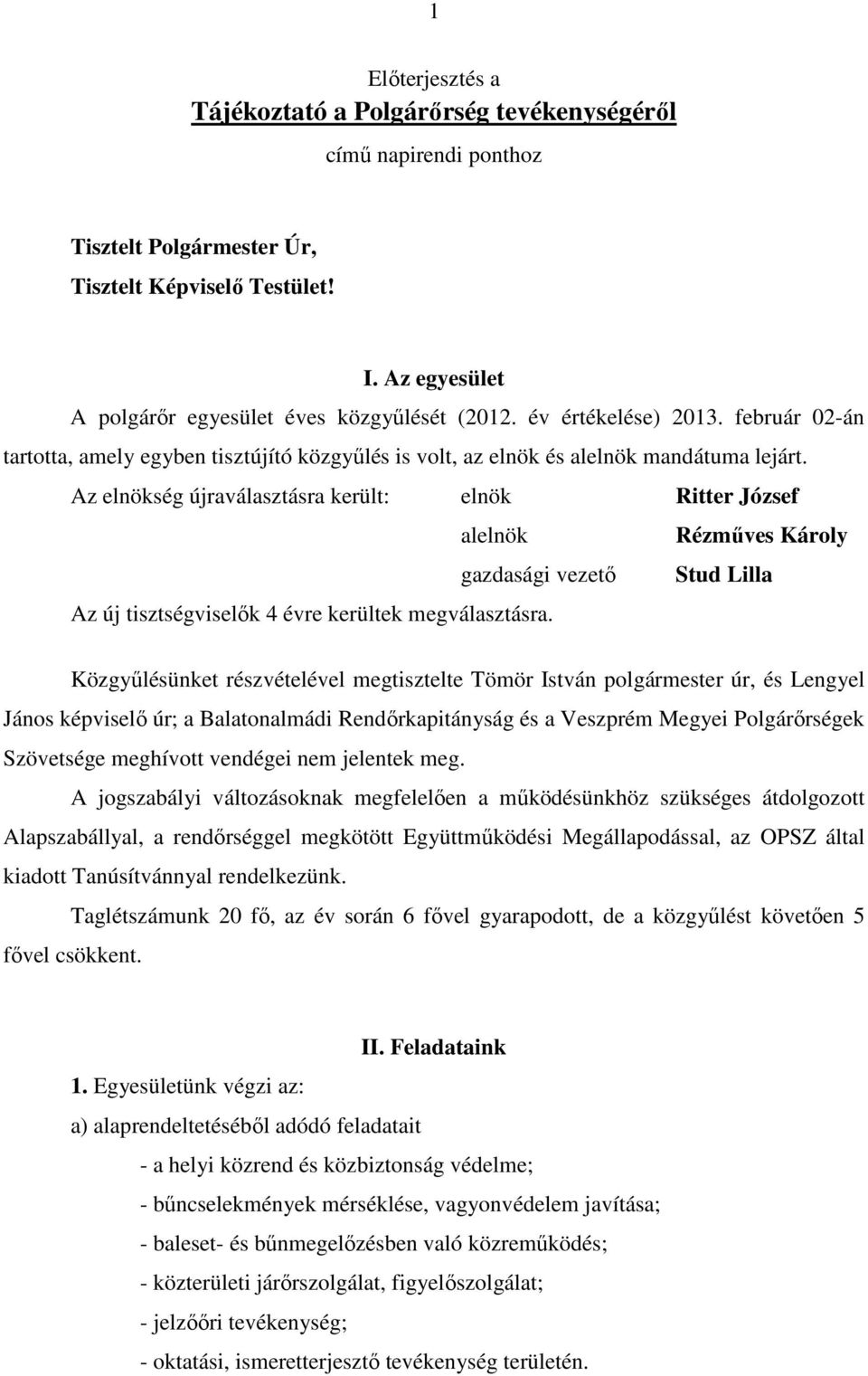 Az elnökség újraválasztásra került: elnök Ritter József alelnök Rézműves Károly gazdasági vezető Stud Lilla Az új tisztségviselők 4 évre kerültek megválasztásra.