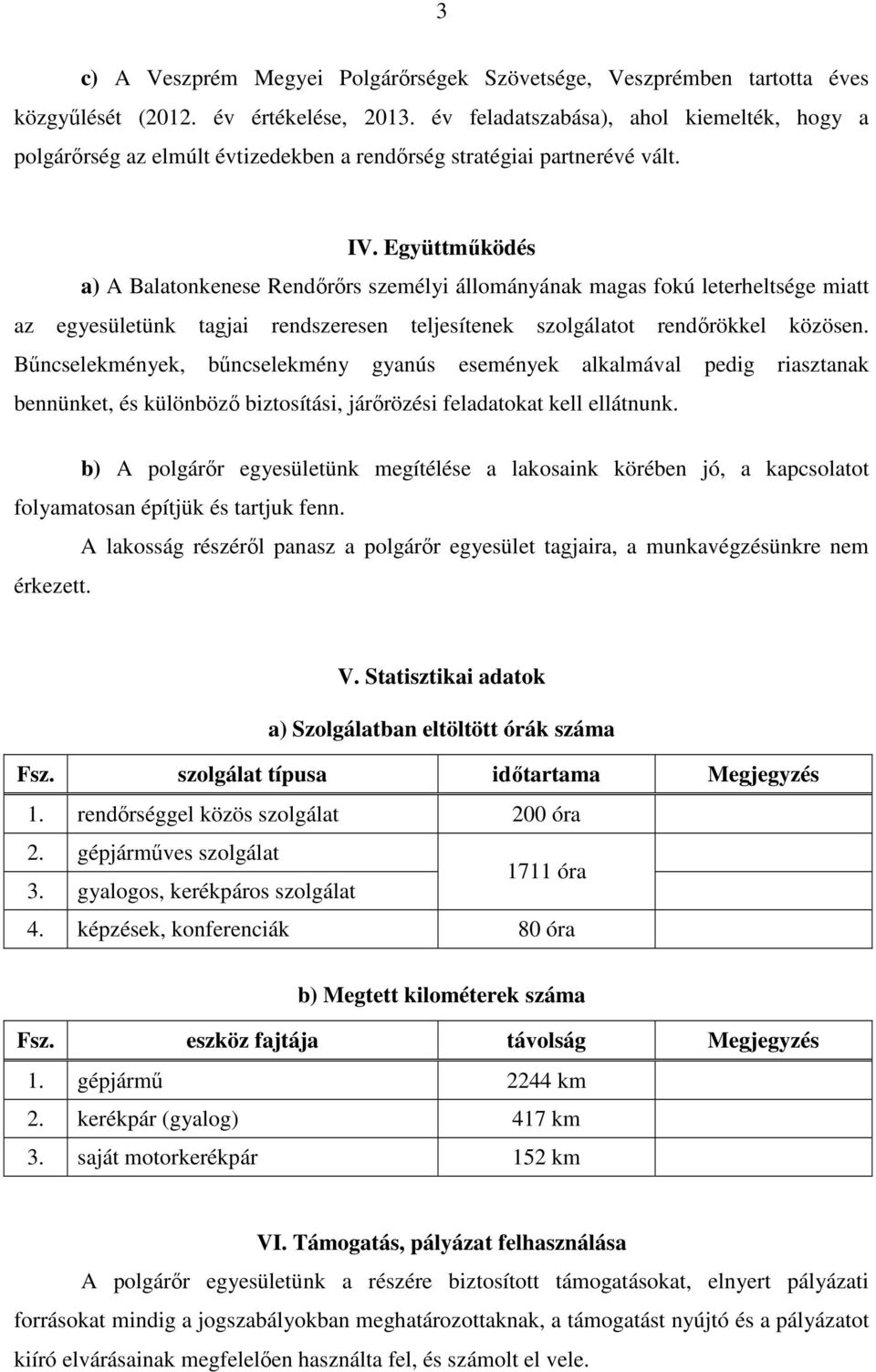 Együttműködés a) A Balatonkenese Rendőrőrs személyi állományának magas fokú leterheltsége miatt az egyesületünk tagjai rendszeresen teljesítenek szolgálatot rendőrökkel közösen.