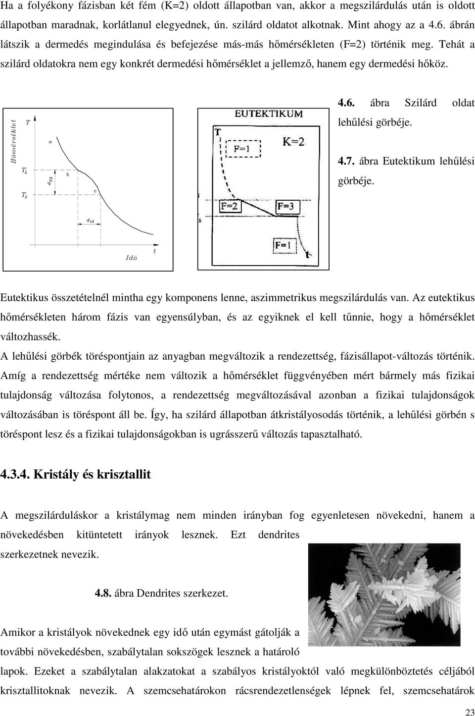 ábra Szilárd oldat lehűlési görbéje. 4.7. ábra Eutektikum lehűlési görbéje. Eutektikus összetételnél mintha egy komponens lenne, aszimmetrikus megszilárdulás van.