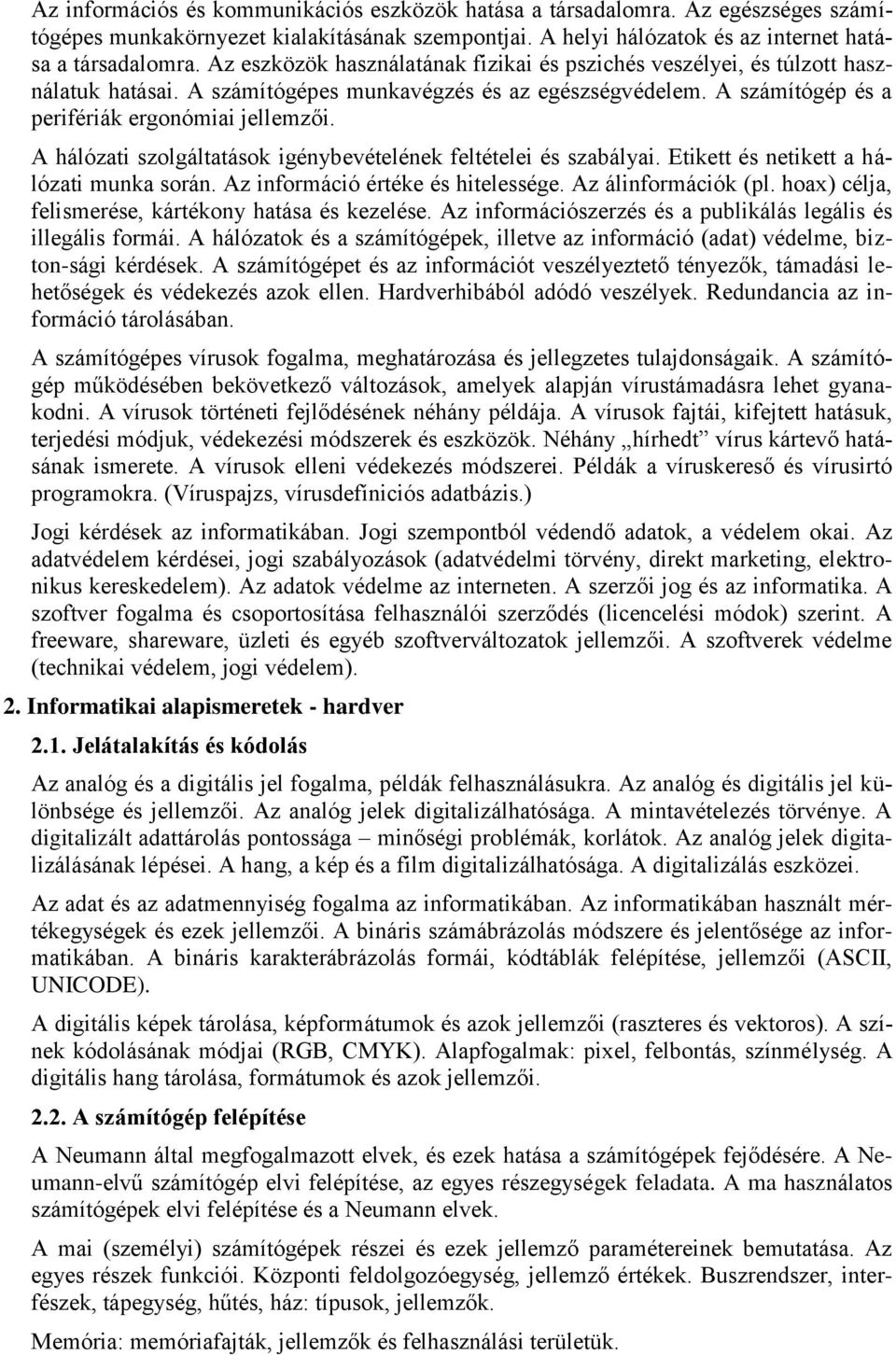 A hálózati szolgáltatások igénybevételének feltételei és szabályai. Etikett és netikett a hálózati munka során. Az információ értéke és hitelessége. Az álinformációk (pl.