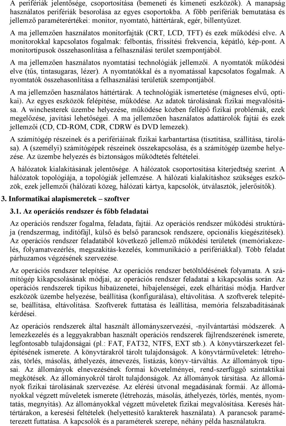 A monitorokkal kapcsolatos fogalmak: felbontás, frissítési frekvencia, képátló, kép-pont. A monitortípusok összehasonlítása a felhasználási terület szempontjából.