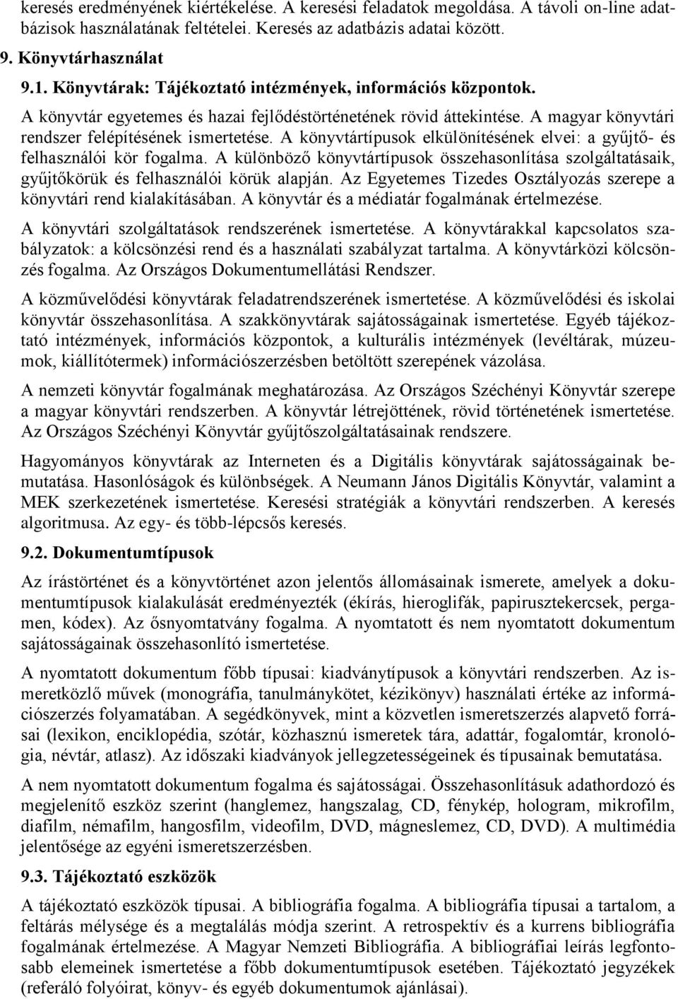 A könyvtártípusok elkülönítésének elvei: a gyűjtő- és felhasználói kör fogalma. A különböző könyvtártípusok összehasonlítása szolgáltatásaik, gyűjtőkörük és felhasználói körük alapján.