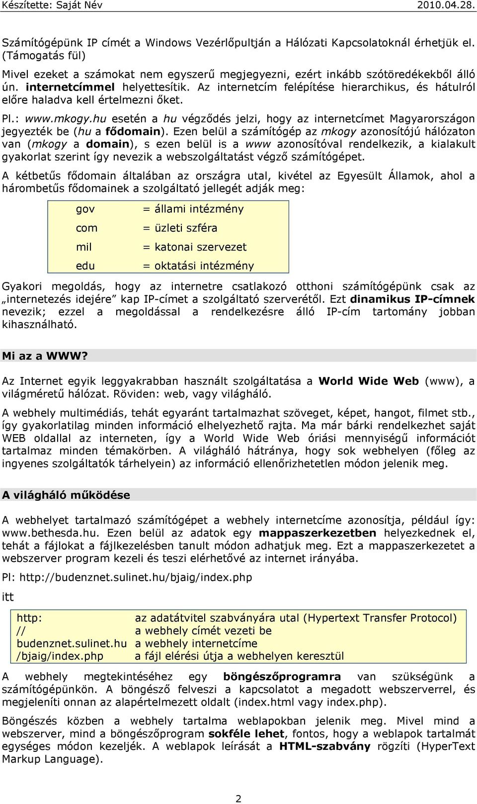 hu esetén a hu végződés jelzi, hogy az internetcímet Magyarországon jegyezték be (hu a fődomain).