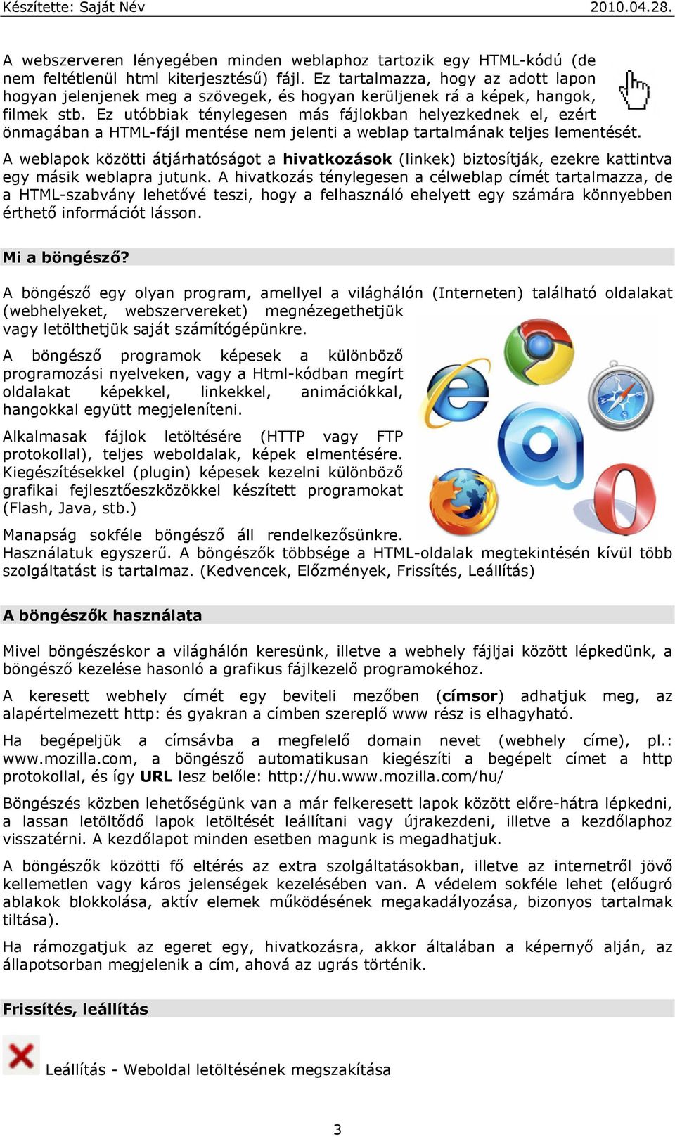 Ez utóbbiak ténylegesen más fájlokban helyezkednek el, ezért önmagában a HTML-fájl mentése nem jelenti a weblap tartalmának teljes lementését.