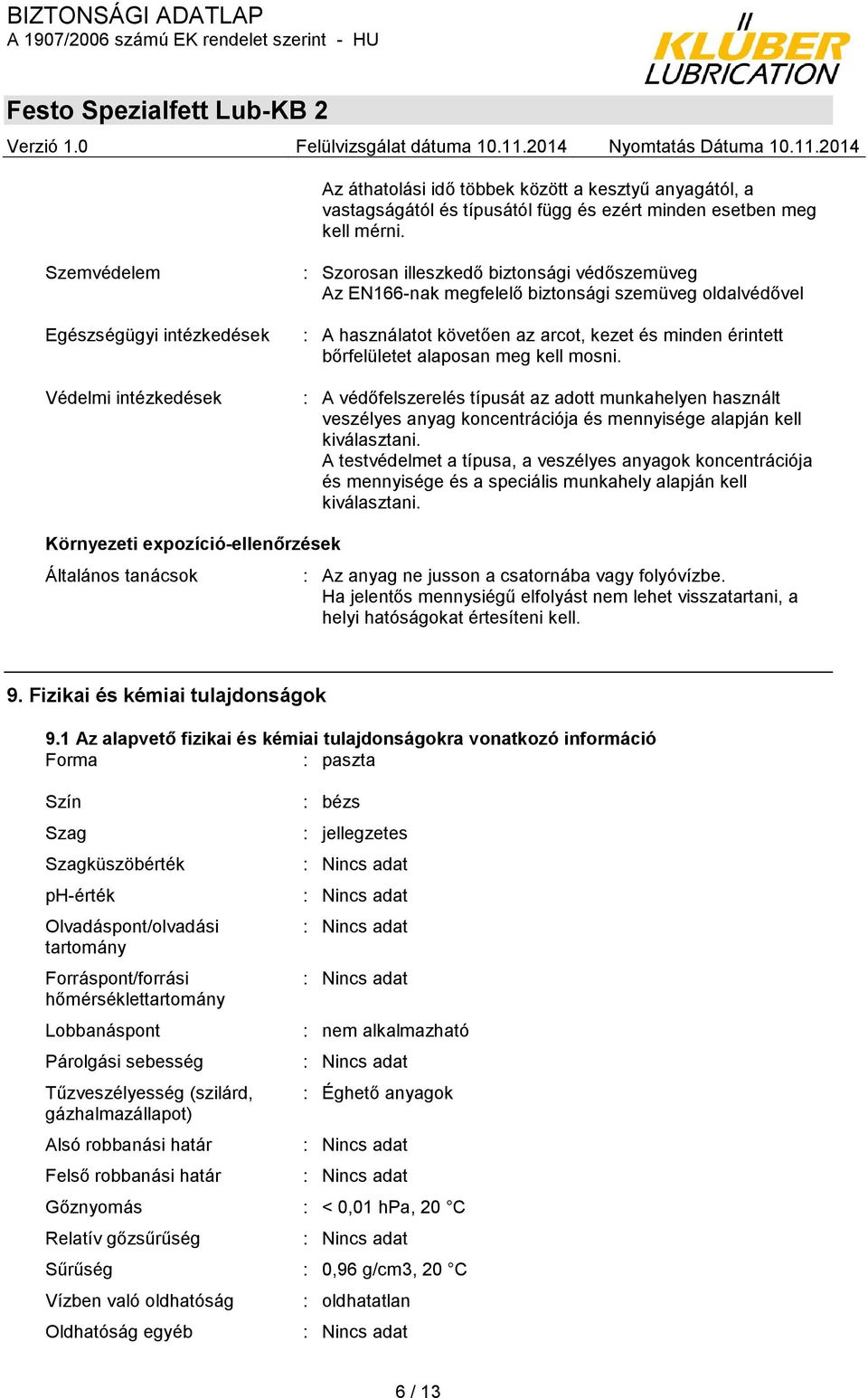 kezet és minden érintett bőrfelületet alaposan meg kell mosni. : A védőfelszerelés típusát az adott munkahelyen használt veszélyes anyag koncentrációja és mennyisége alapján kell kiválasztani.