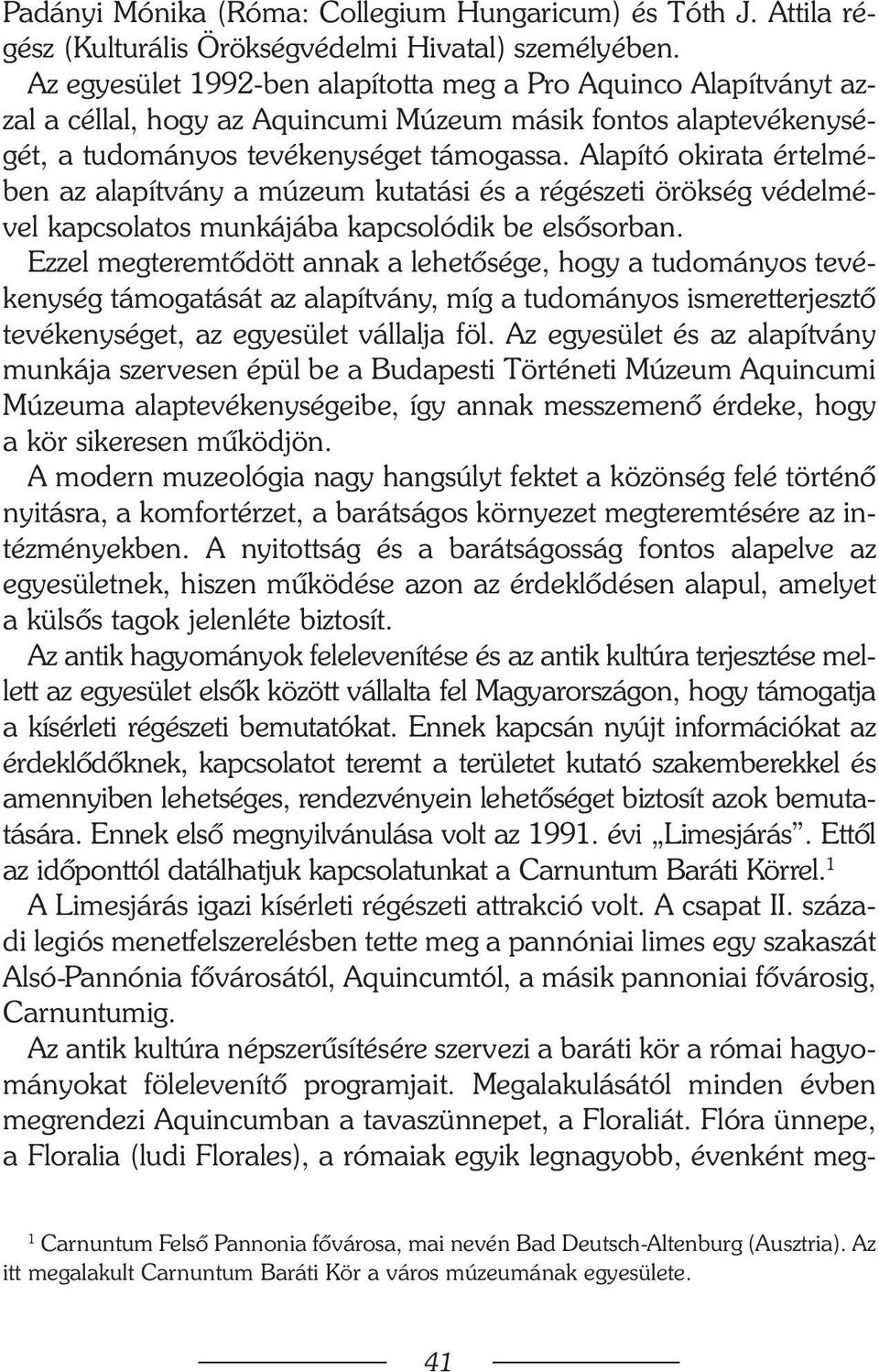 Alapító okirata értelmében az alapítvány a múzeum kutatási és a régészeti örökség védelmével kapcsolatos munkájába kapcsolódik be elsõsorban.