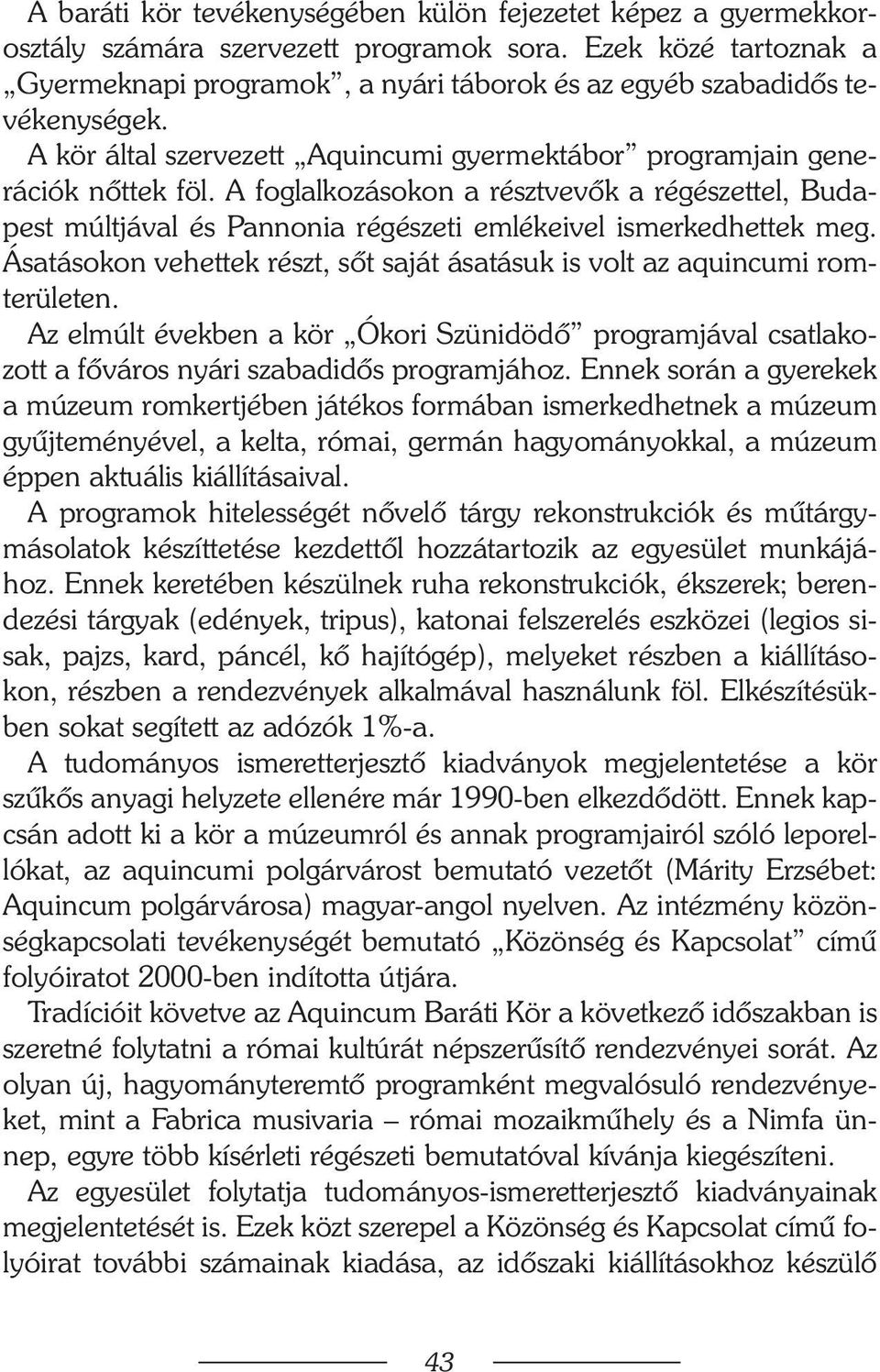 A foglalkozásokon a résztvevõk a régészettel, Budapest múltjával és Pannonia régészeti emlékeivel ismerkedhettek meg. Ásatásokon vehettek részt, sõt saját ásatásuk is volt az aquincumi romterületen.
