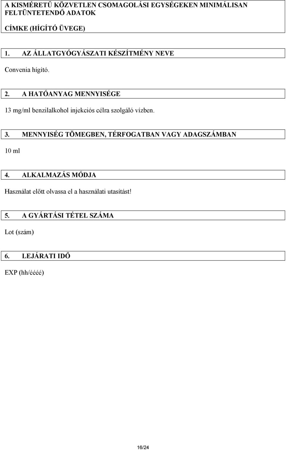 A HATÓANYAG MENNYISÉGE 13 mg/ml benzilalkohol injekciós célra szolgáló vízben. 3.