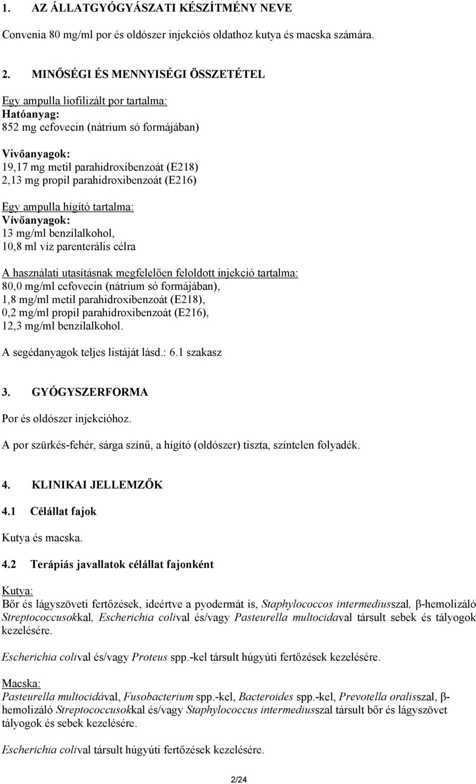 parahidroxibenzoát (E216) Egy ampulla hígító tartalma: Vívőanyagok: 13 mg/ml benzilalkohol, 10,8 ml víz parenterális célra A használati utasításnak megfelelően feloldott injekció tartalma: 80,0 mg/ml