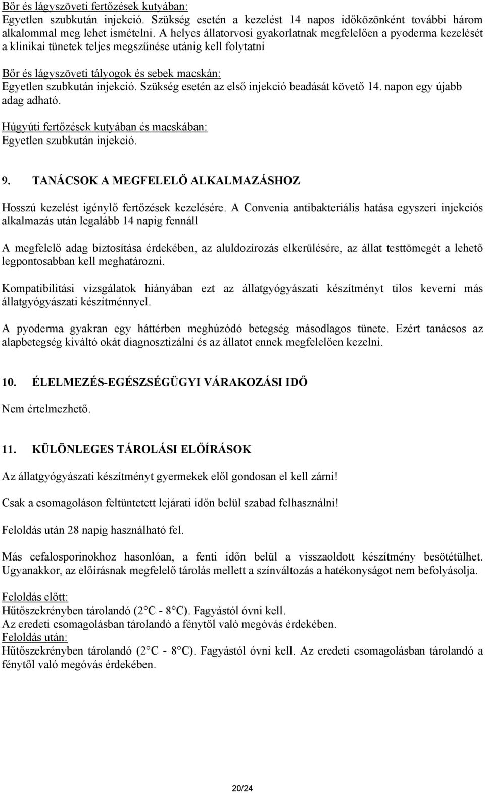 Szükség esetén az első injekció beadását követő 14. napon egy újabb adag adható. Húgyúti fertőzések kutyában és macskában: Egyetlen szubkután injekció. 9.