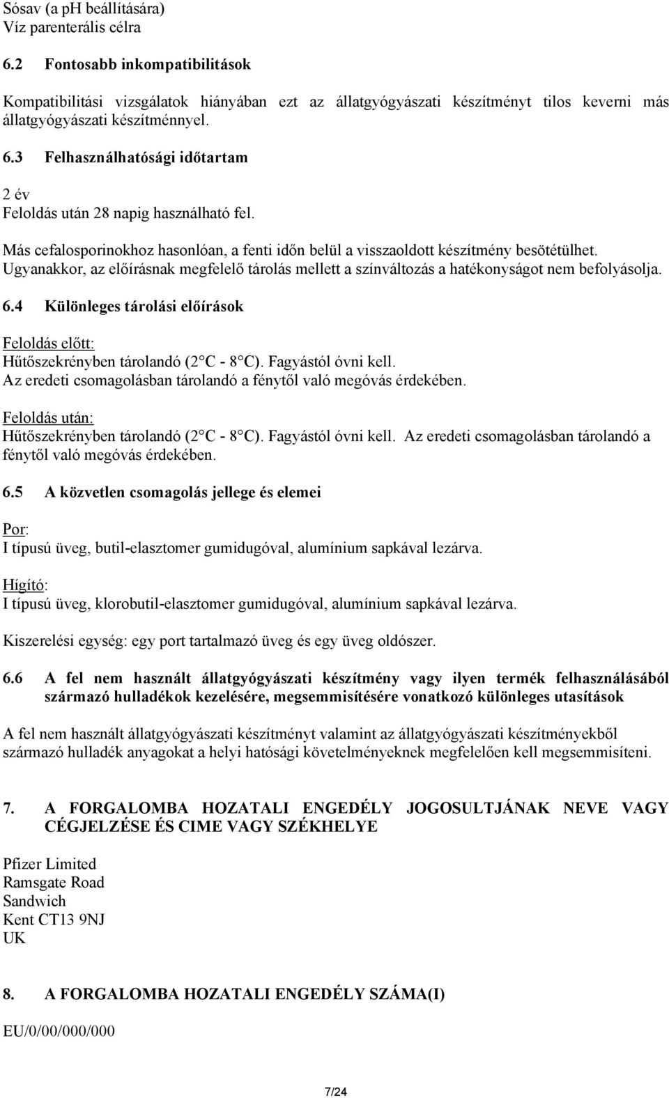 3 Felhasználhatósági időtartam 2 év Feloldás után 28 napig használható fel. Más cefalosporinokhoz hasonlóan, a fenti időn belül a visszaoldott készítmény besötétülhet.