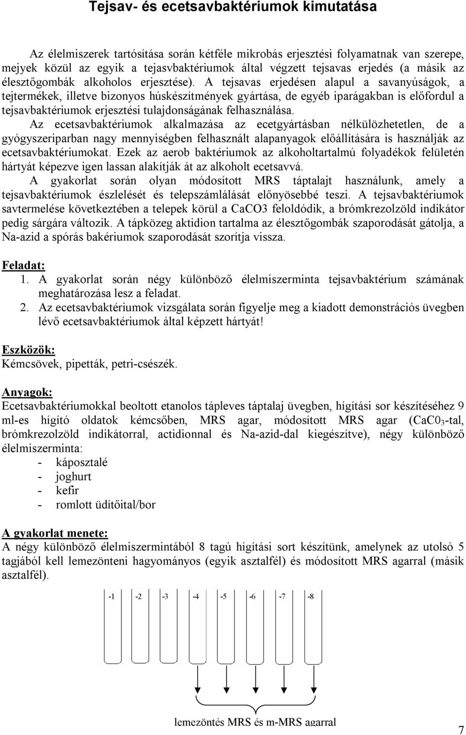 A tejsavas erjedésen alapul a savanyúságok, a tejtermékek, illetve bizonyos húskészítmények gyártása, de egyéb iparágakban is előfordul a tejsavbaktériumok erjesztési tulajdonságának felhasználása.