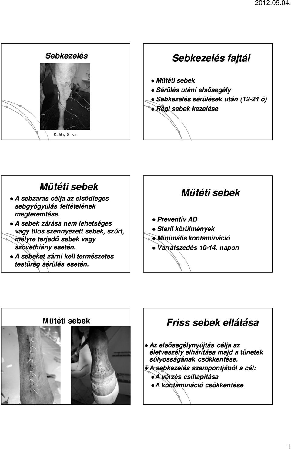 A sebek zárása nem lehetséges vagy tilos szennyezett sebek, szúrt, mélyre terjedő sebek vagy szövethiány esetén. A sebeket zárni kell természetes testüreg sérülés esetén.