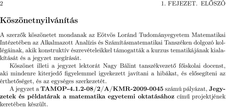 Tnszéken dolgozó kollégáink, kik konstruktív észrevételeikkel támogtták kurzus temtikájánk kilkítását és jegyzet megírását.