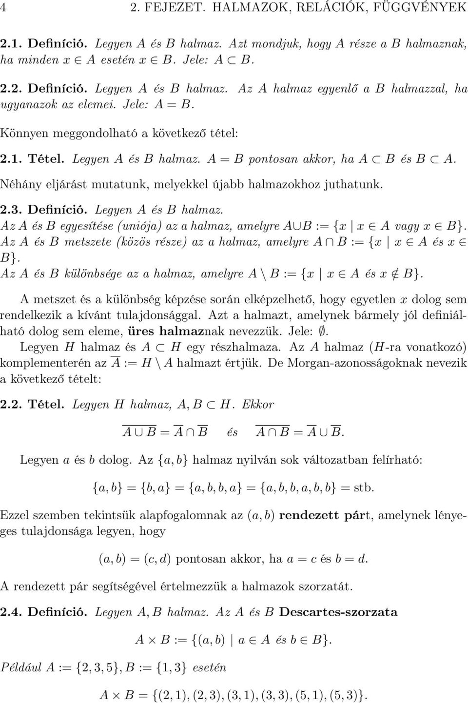 Legyen A és B hlmz. Az A és B egyesítése (uniój) z hlmz, melyre A B := {x x A vgy x B}. Az A és B metszete (közös része) z hlmz, melyre A B := {x x A és x B}.