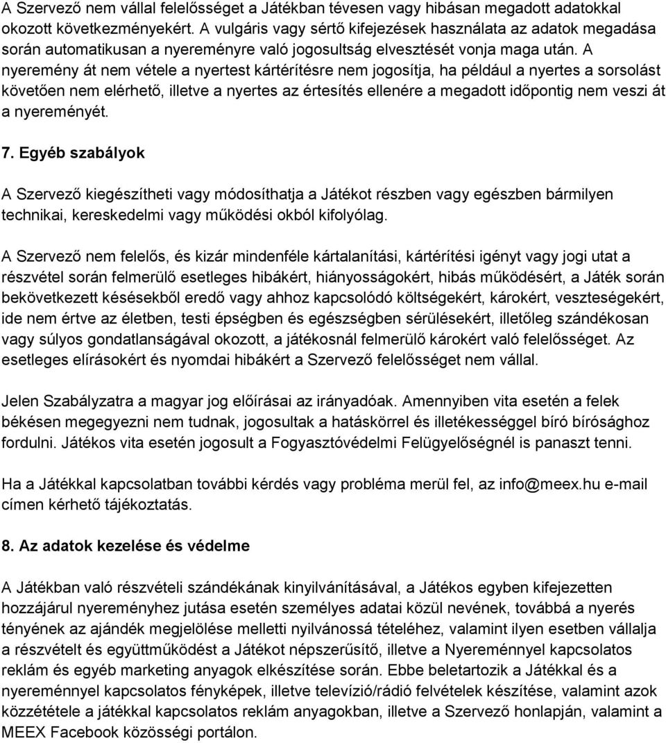 A nyeremény át nem vétele a nyertest kártérítésre nem jogosítja, ha például a nyertes a sorsolást követően nem elérhető, illetve a nyertes az értesítés ellenére a megadott időpontig nem veszi át a