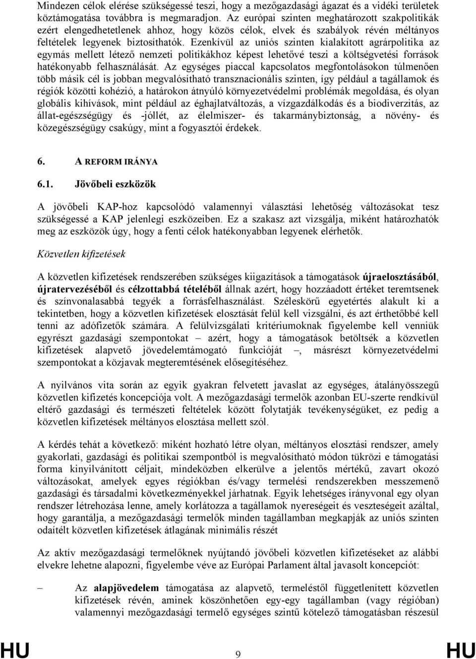 Ezenkívül az uniós szinten kialakított agrárpolitika az egymás mellett létező nemzeti politikákhoz képest lehetővé teszi a költségvetési források hatékonyabb felhasználását.