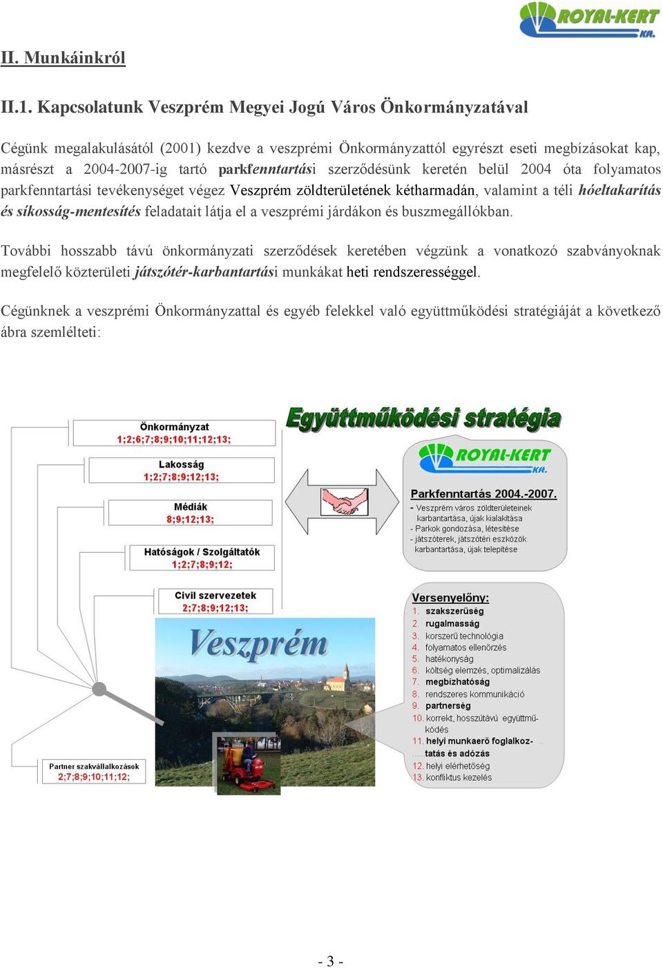 parkfenntartási szerződésünk keretén belül 2004 óta folyamatos parkfenntartási tevékenységet végez Veszprém zöldterületének kétharmadán, valamint a téli hóeltakarítás és