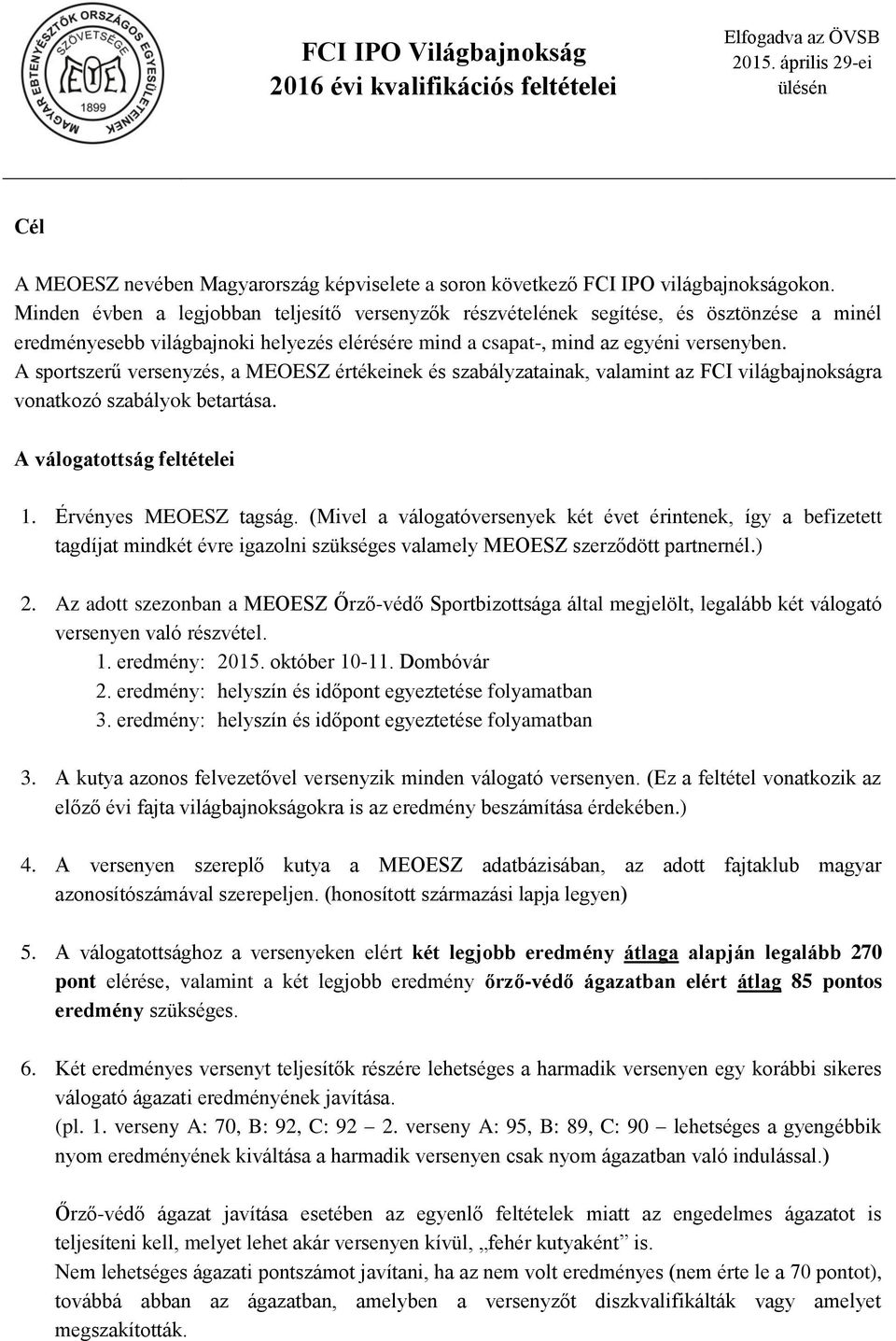 A sportszerű versenyzés, a MEOESZ értékeinek és szabályzatainak, valamint az FCI világbajnokságra vonatkozó szabályok betartása. A válogatottság feltételei 1. Érvényes MEOESZ tagság.