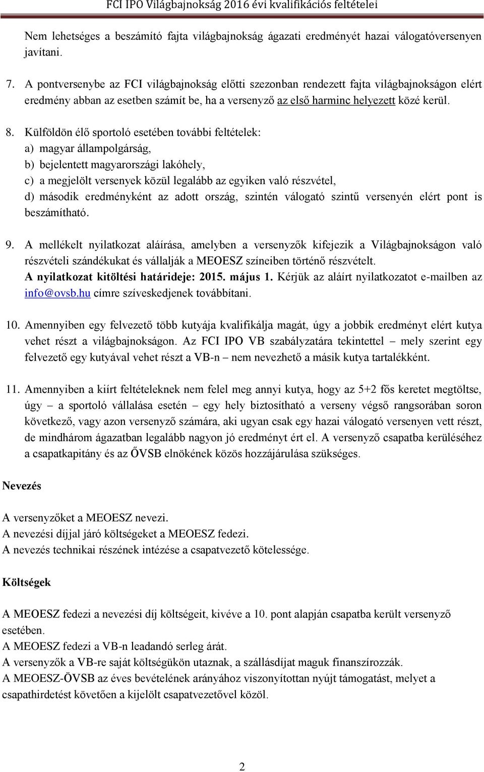 Külföldön élő sportoló esetében további feltételek: a) magyar állampolgárság, b) bejelentett magyarországi lakóhely, c) a megjelölt versenyek közül legalább az egyiken való részvétel, d) második