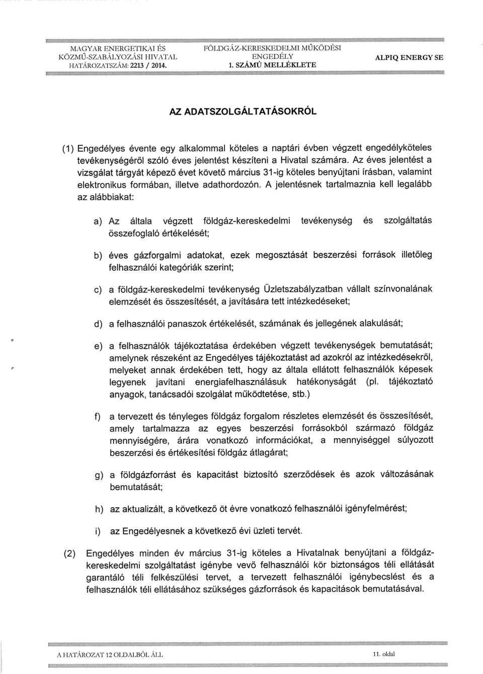 Az éves jelentést a vizsgálat tárgyát képező évet követő március 31-ig köteles benyújtani írásban, valamint elektronikus formában, illetve adathordozón.