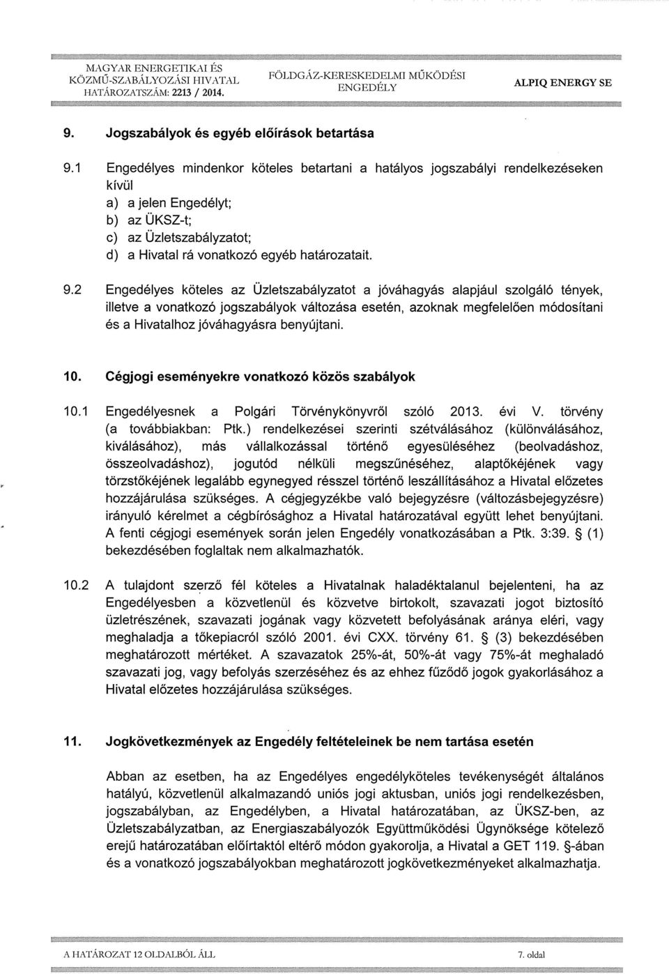 2 Engedélyes köteles az Üzletszabályzatot a jóváhagyás alapjául szolgáló tények, illetve a vonatkozó jogszabályok változása esetén, azoknak megfelelően módosítani és a Hivatalhoz jóváhagyásra