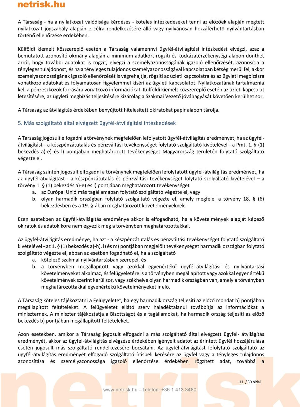 Külföldi kiemelt közszereplő esetén a Társaság valamennyi ügyfél-átvilágítási intézkedést elvégzi, azaz a bemutatott azonosító okmány alapján a minimum adatkört rögzíti és kockázatérzékenységi alapon