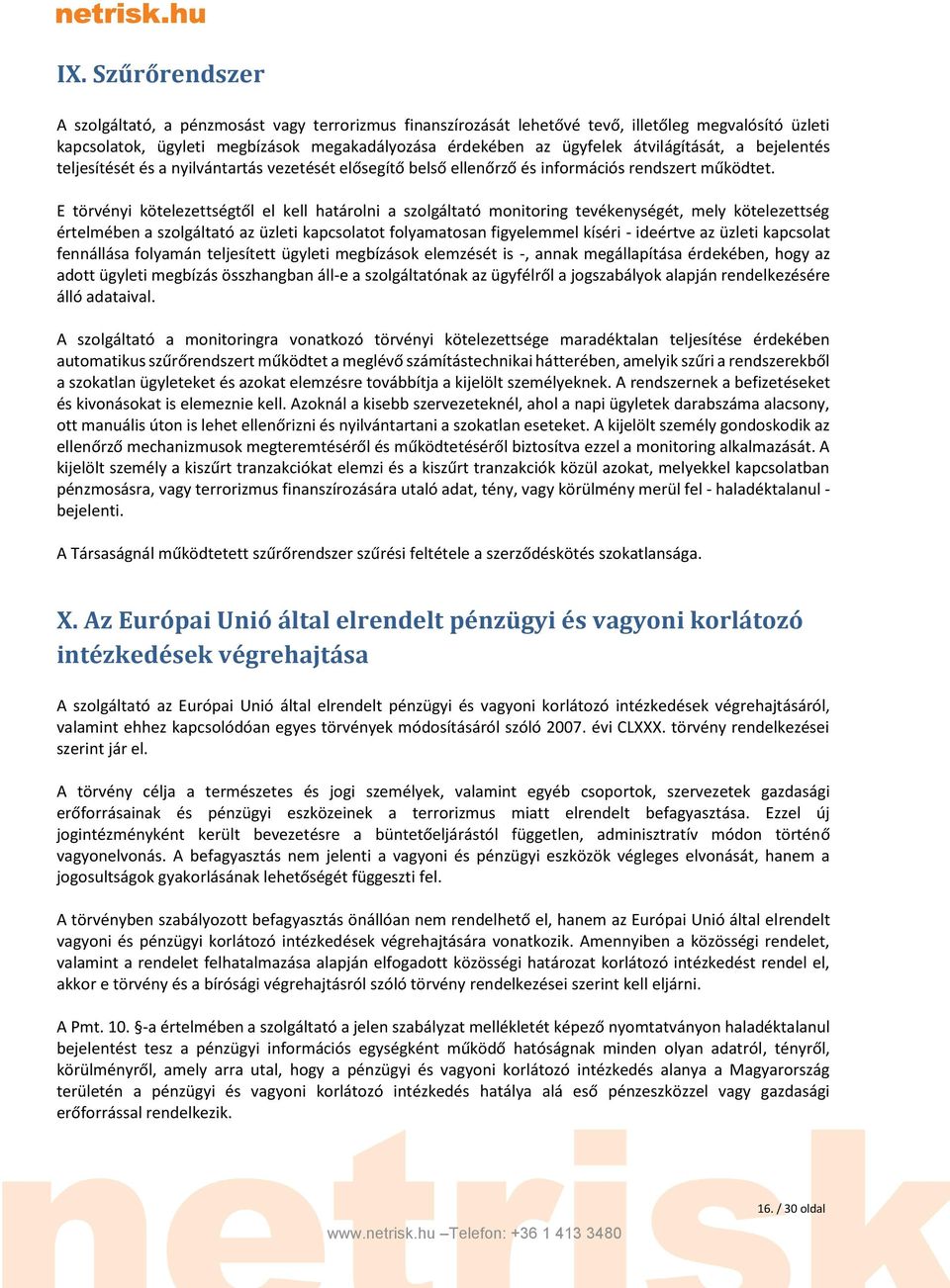 E törvényi kötelezettségtől el kell határolni a szolgáltató monitoring tevékenységét, mely kötelezettség értelmében a szolgáltató az üzleti kapcsolatot folyamatosan figyelemmel kíséri - ideértve az