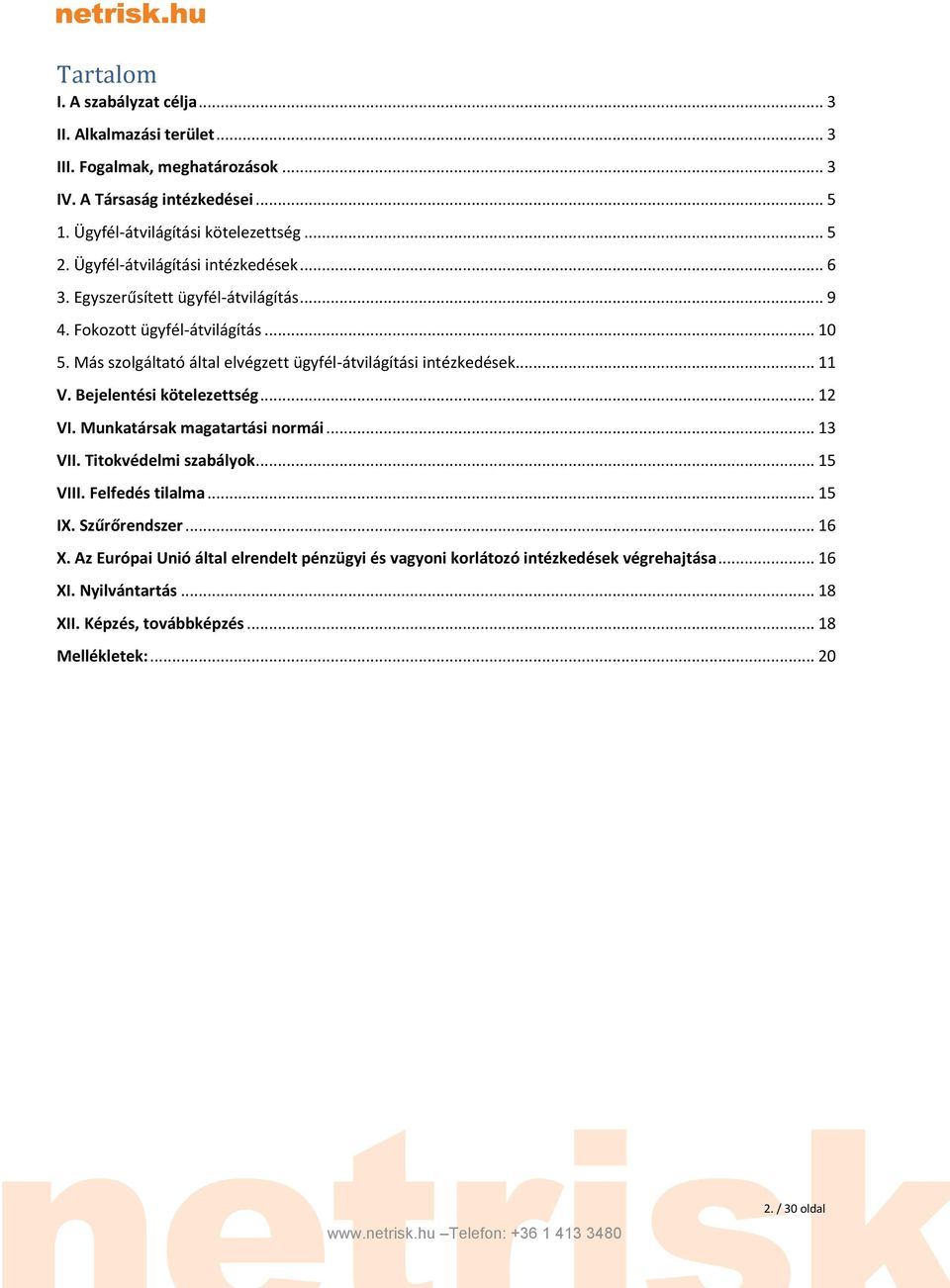 Más szolgáltató által elvégzett ügyfél-átvilágítási intézkedések... 11 V. Bejelentési kötelezettség... 12 VI. Munkatársak magatartási normái... 13 VII. Titokvédelmi szabályok.