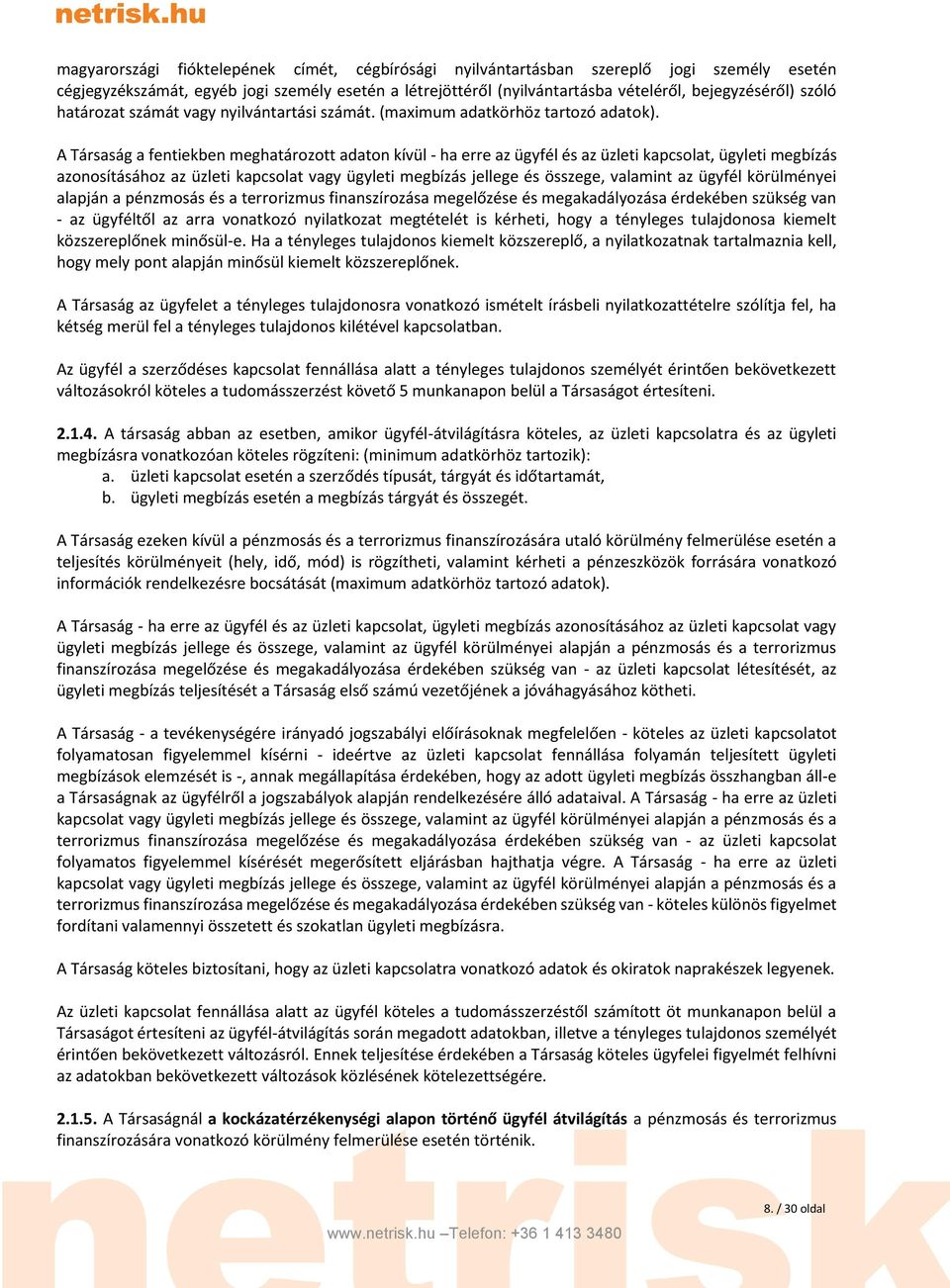 A Társaság a fentiekben meghatározott adaton kívül - ha erre az ügyfél és az üzleti kapcsolat, ügyleti megbízás azonosításához az üzleti kapcsolat vagy ügyleti megbízás jellege és összege, valamint