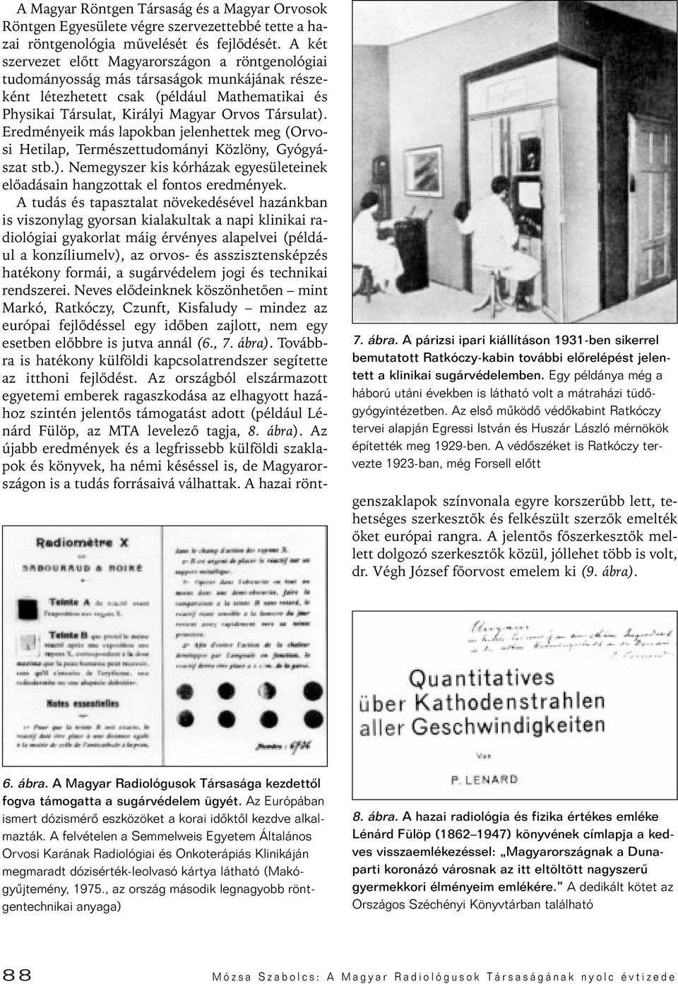 Az elsô mûködô védôkabint Ratkóczy tervei alapján Egressi István és Huszár László mérnökök építették meg 1929-ben.