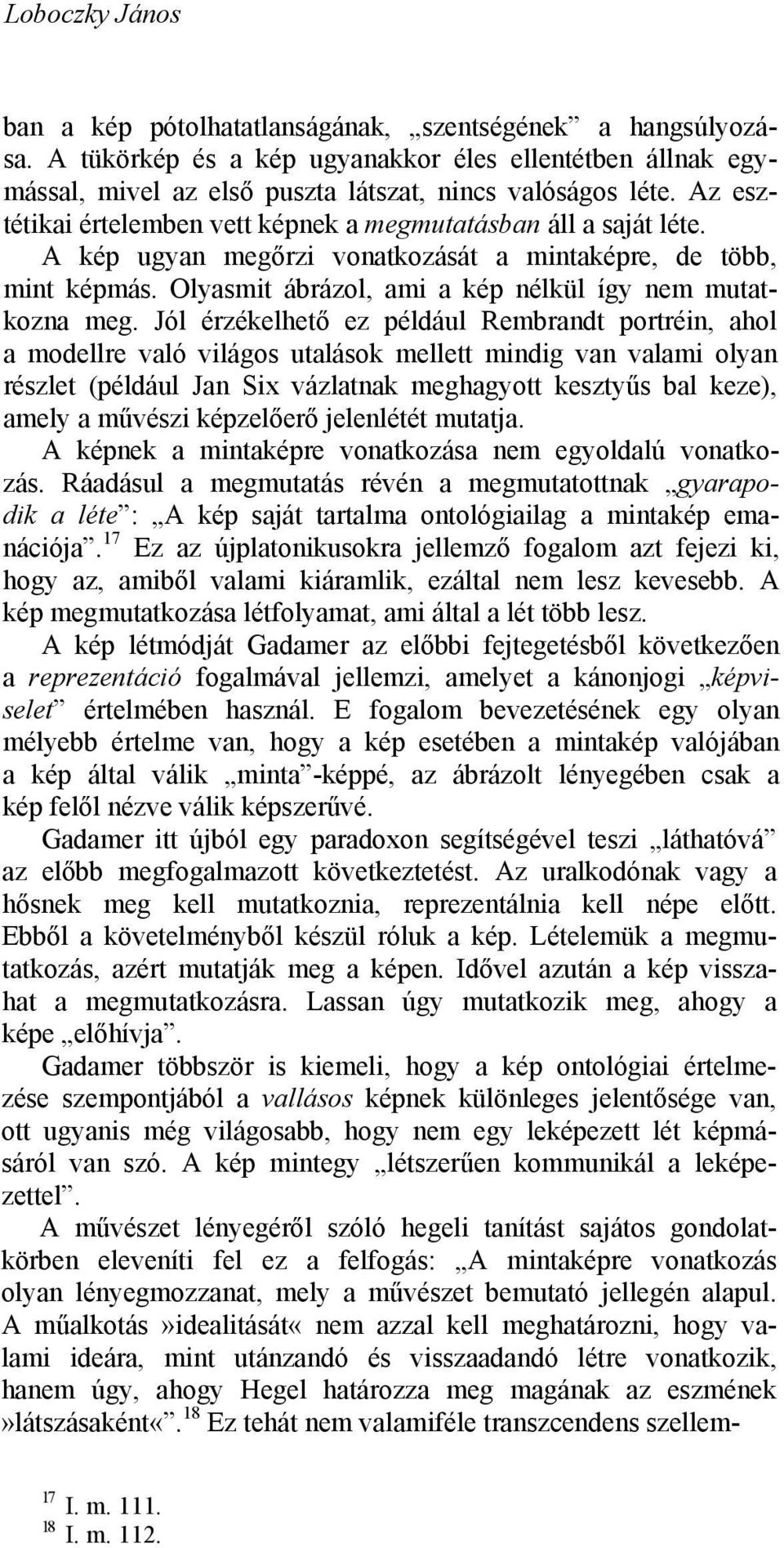 Jól érzékelhető ez például Rembrandt portréin, ahol a modellre való világos utalások mellett mindig van valami olyan részlet (például Jan Six vázlatnak meghagyott kesztyűs bal keze), amely a művészi
