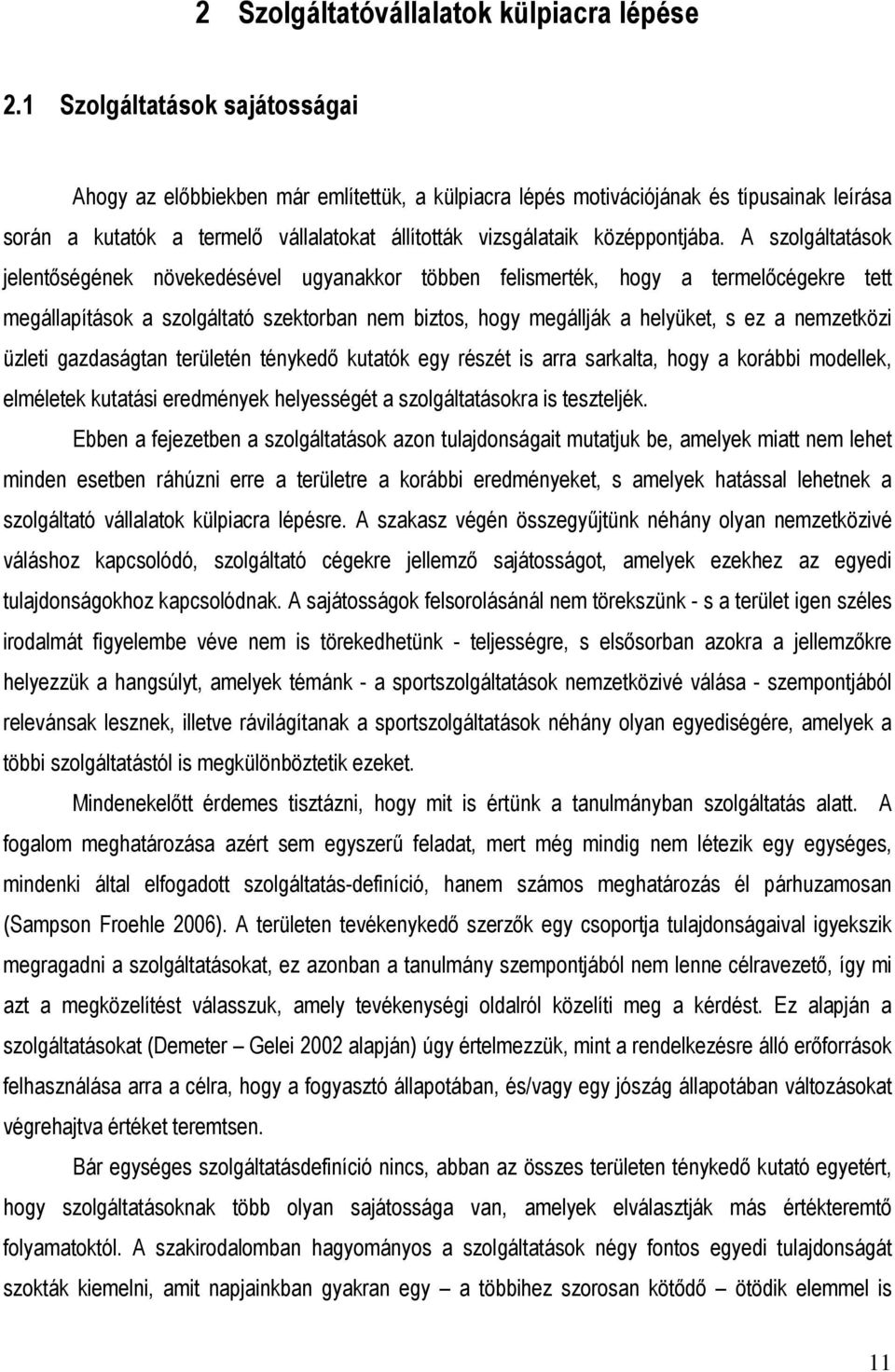 A szolgáltatások jelentıségének növekedésével ugyanakkor többen felismerték, hogy a termelıcégekre tett megállapítások a szolgáltató szektorban nem biztos, hogy megállják a helyüket, s ez a