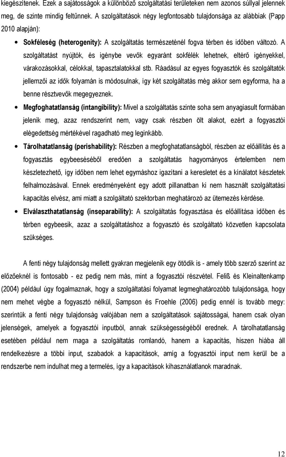 A szolgáltatást nyújtók, és igénybe vevık egyaránt sokfélék lehetnek, eltérı igényekkel, várakozásokkal, célokkal, tapasztalatokkal stb.