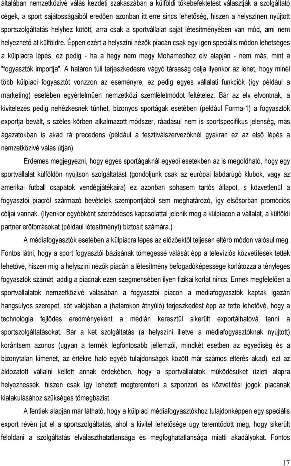 Éppen ezért a helyszíni nézık piacán csak egy igen speciális módon lehetséges a külpiacra lépés, ez pedig - ha a hegy nem megy Mohamedhez elv alapján - nem más, mint a "fogyasztók importja".
