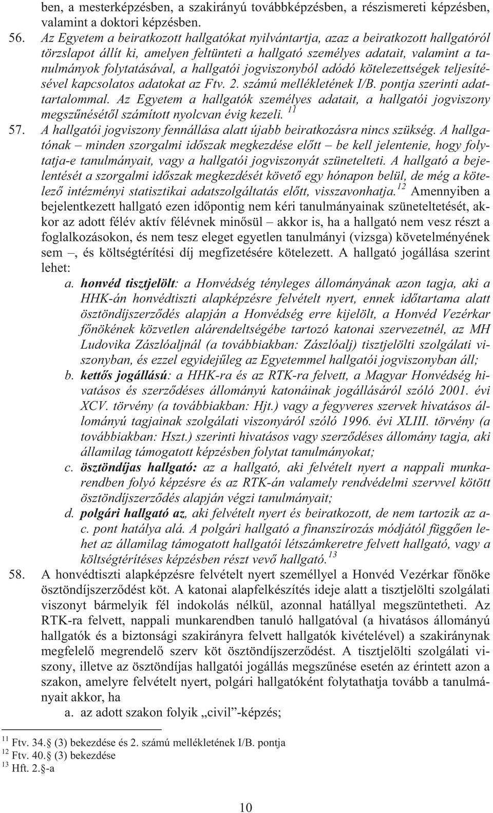 hallgatói jogviszonyból adódó kötelezettségek teljesítésével kapcsolatos adatokat az Ftv. 2. számú mellékletének I/B. pontja szerinti adattartalommal.