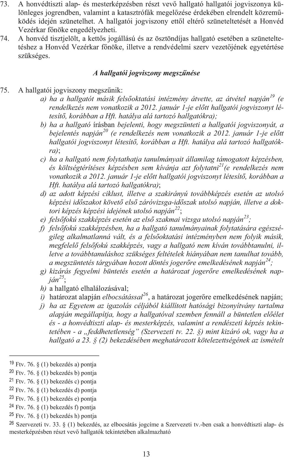 A honvéd tisztjelölt, a kett s jogállású és az ösztöndíjas hallgató esetében a szüneteltetéshez a Honvéd Vezérkar f nöke, illetve a rendvédelmi szerv vezet jének egyetértése szükséges.
