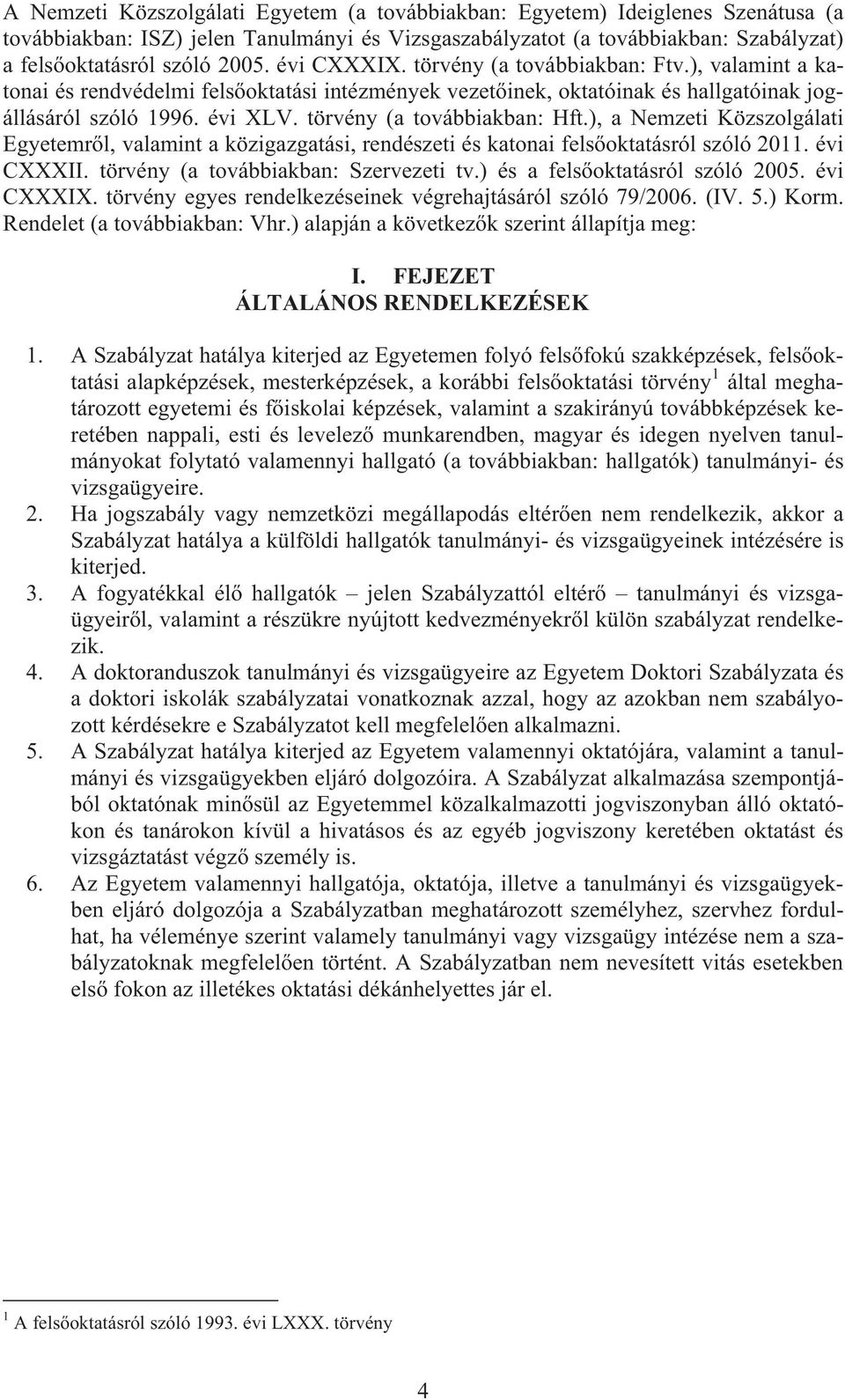 törvény (a továbbiakban: Hft.), a Nemzeti Közszolgálati Egyetemr l, valamint a közigazgatási, rendészeti és katonai fels oktatásról szóló 2011. évi CXXXII. törvény (a továbbiakban: Szervezeti tv.