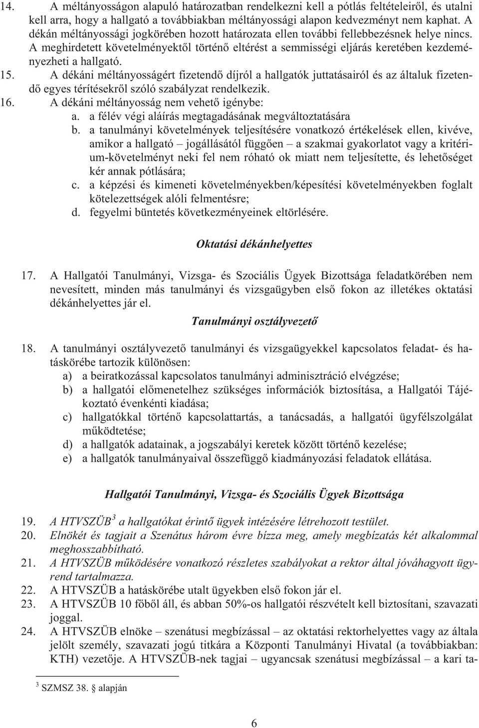 15. A dékáni méltányosságért fizetend díjról a hallgatók juttatásairól és az általuk fizetend egyes térítésekr l szóló szabályzat rendelkezik. 16. A dékáni méltányosság nem vehet igénybe: a.