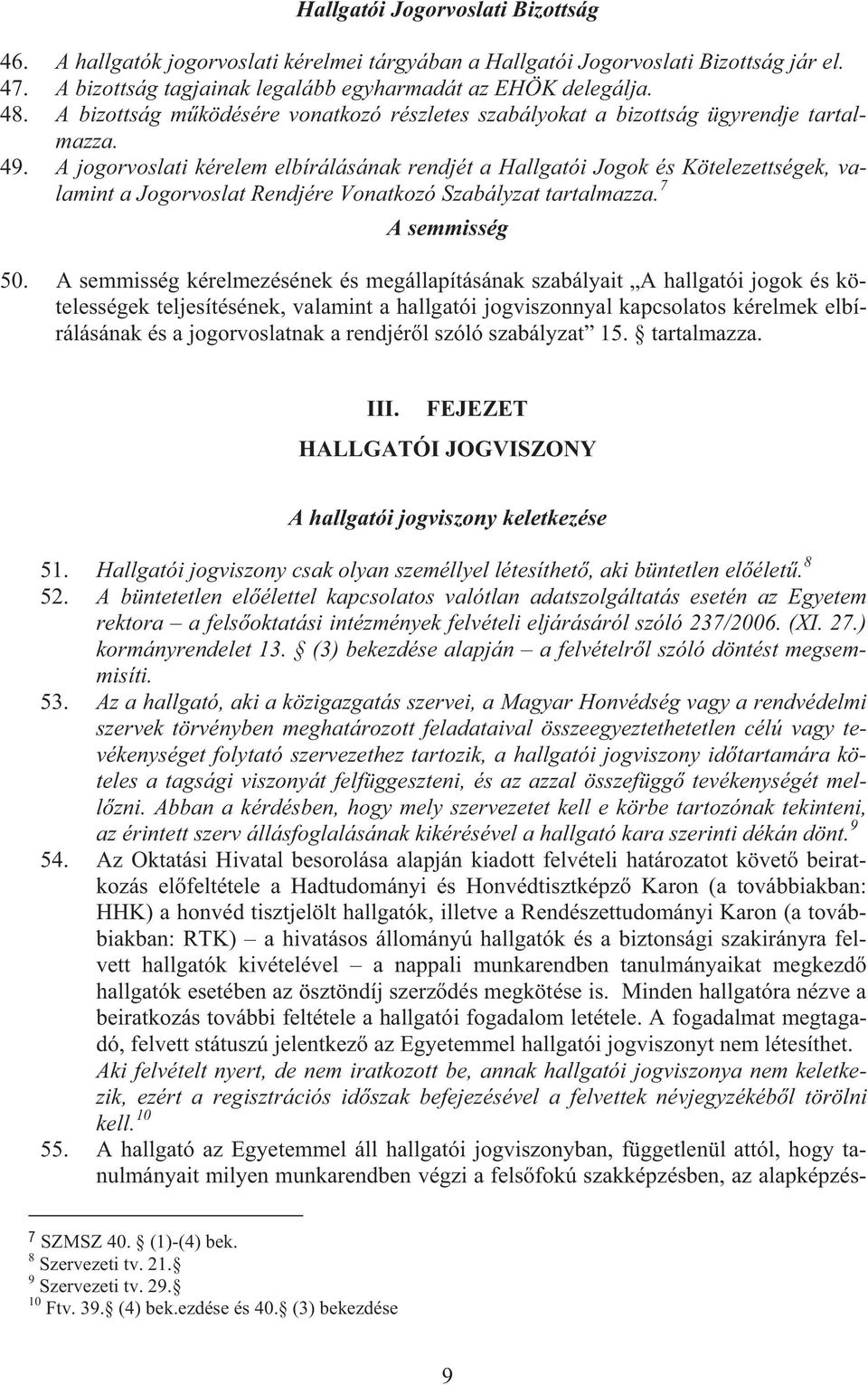 A jogorvoslati kérelem elbírálásának rendjét a Hallgatói Jogok és Kötelezettségek, valamint a Jogorvoslat Rendjére Vonatkozó Szabályzat tartalmazza. 7 A semmisség 50.
