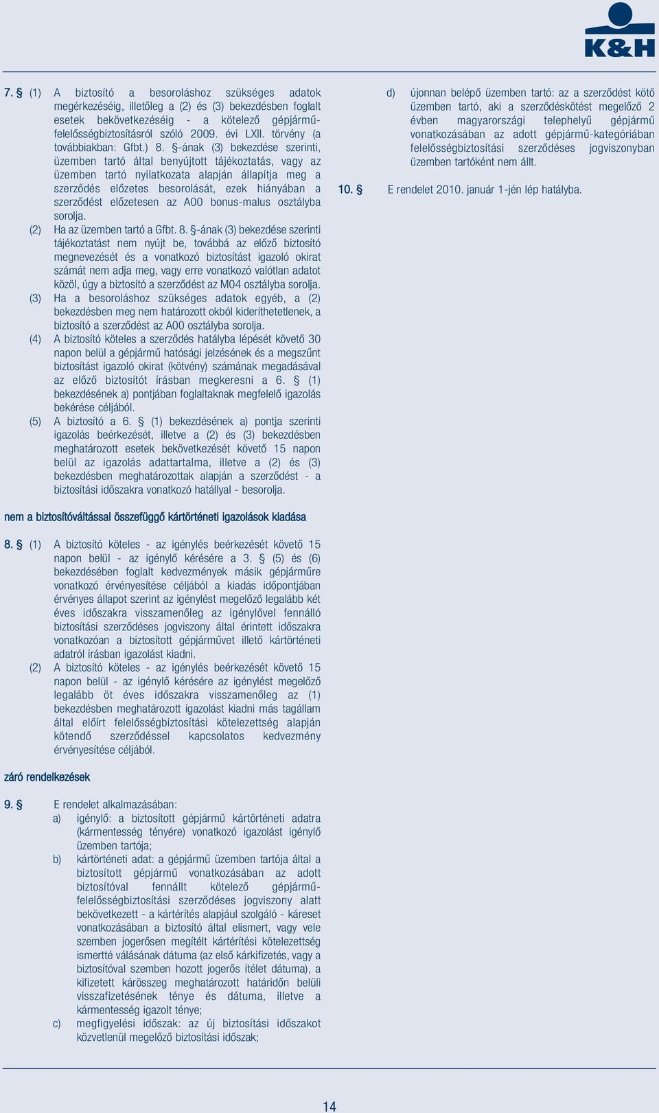 -ának (3) bekezdése szerinti, üzemben tartó által benyújtott tájékoztatás, vagy az üzemben tartó nyilatkozata alapján állapítja meg a szerződés előzetes besorolását, ezek hiányában a szerződést