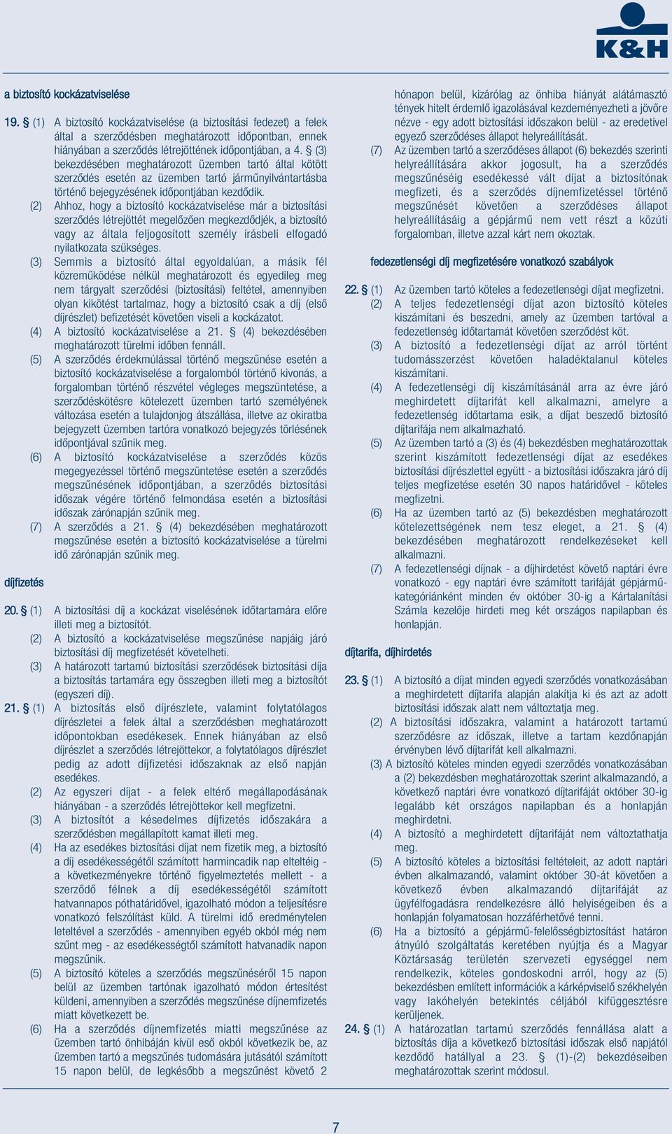 (3) bekezdésében meghatározott üzemben tartó által kötött szerződés esetén az üzemben tartó járműnyilvántartásba történő bejegyzésének időpontjában kezdődik.