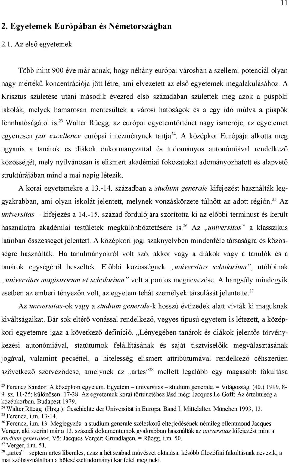 23 Walter Rüegg, az európai egyetemtörténet nagy ismerője, az egyetemet egyenesen par excellence európai intézménynek tartja 24.