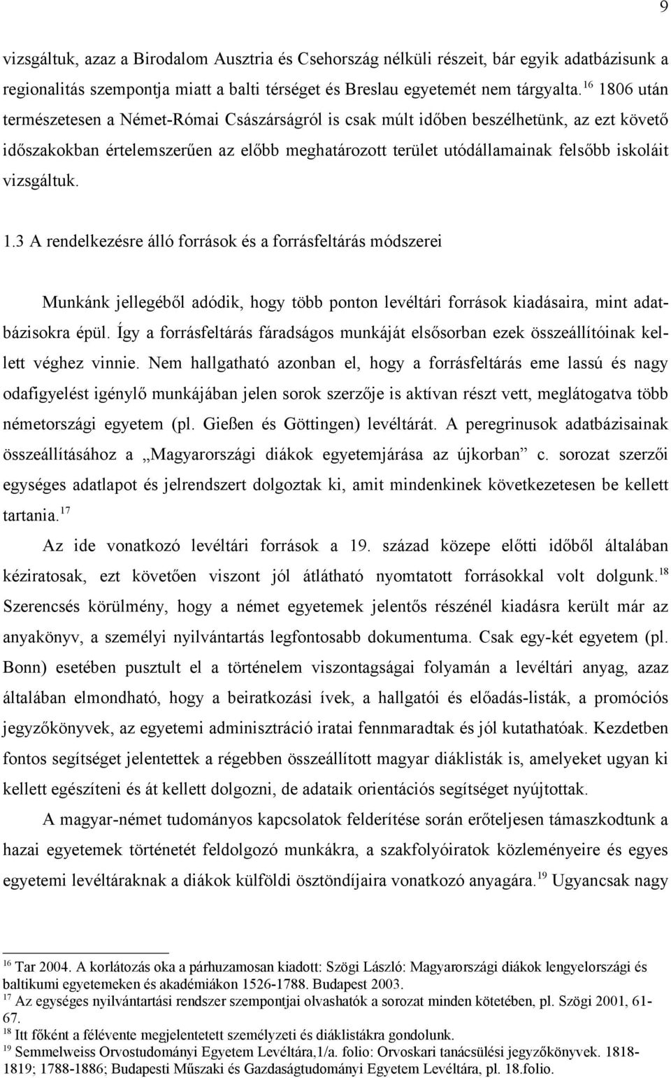 vizsgáltuk. 1.3 A rendelkezésre álló források és a forrásfeltárás módszerei Munkánk jellegéből adódik, hogy több ponton levéltári források kiadásaira, mint adatbázisokra épül.