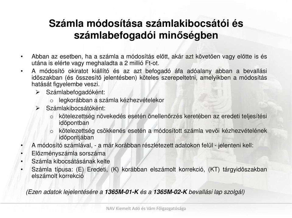 Számlabefogadóként: o legkorábban a számla kézhezvételekor Számlakibocsátóként: o kötelezettség növekedés esetén önellenőrzés keretében az eredeti teljesítési időpontban o kötelezettség csökkenés