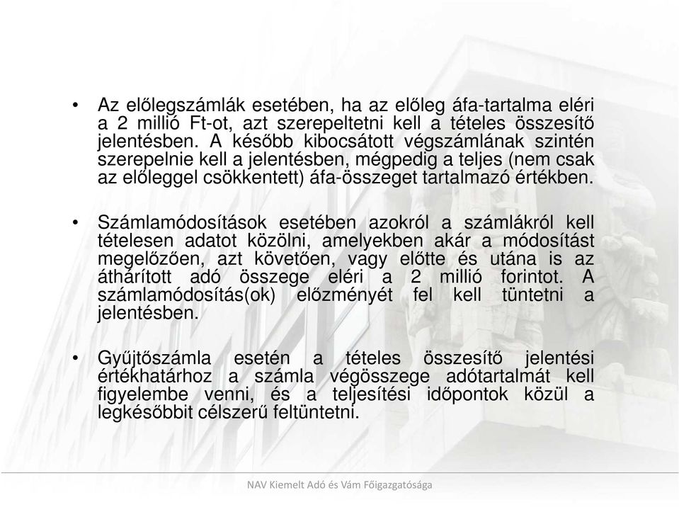 Számlamódosítások esetében azokról a számlákról kell tételesen adatot közölni, amelyekben akár a módosítást megelőzően, azt követően, vagy előtte és utána is az áthárított adó összege eléri