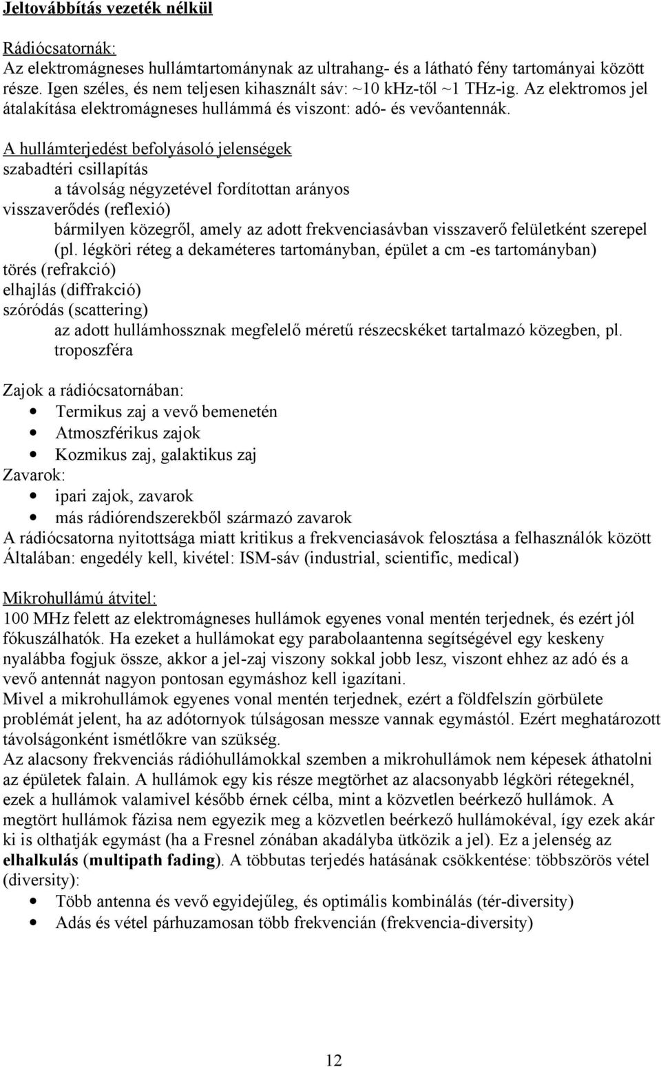 A hullámterjedést befolyásoló jelenségek szabadtéri csillapítás a távolság négyzetével fordítottan arányos visszaverődés (reflexió) bármilyen közegről, amely az adott frekvenciasávban visszaverő