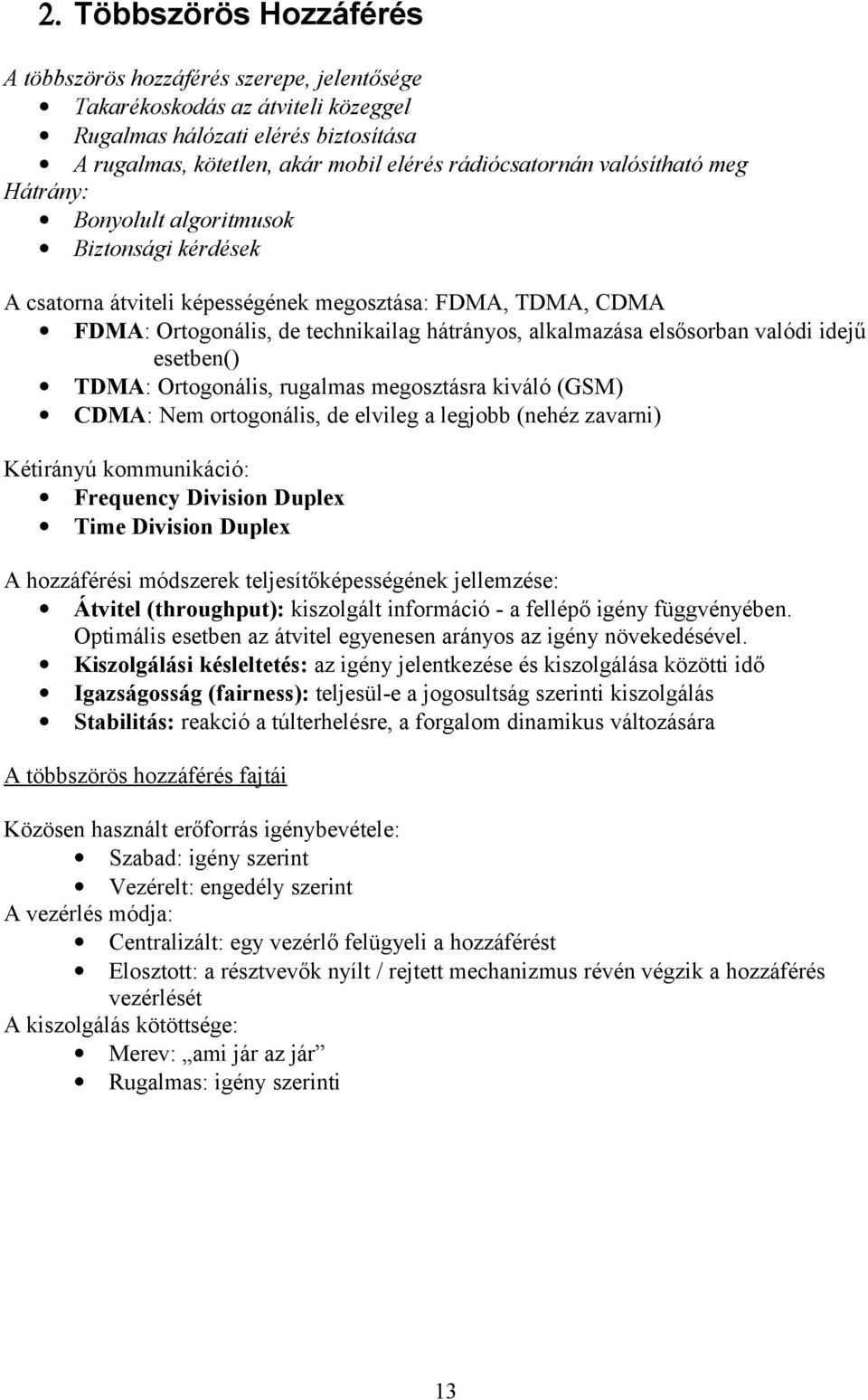 valódi idejű esetben() TDMA: Ortogonális, rugalmas megosztásra kiváló (GSM) CDMA: Nem ortogonális, de elvileg a legjobb (nehéz zavarni) Kétirányú kommunikáció: Frequency Division Duplex Time Division